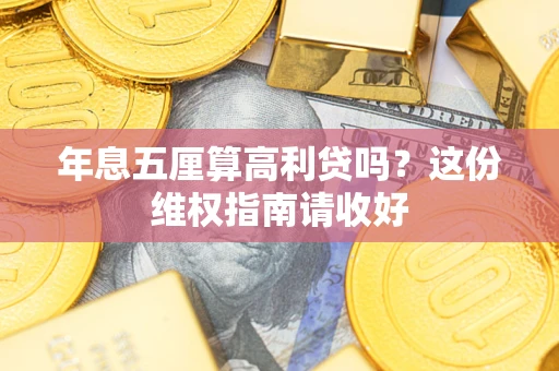 武汉年息五厘算高利贷吗？这份维权指南请收好